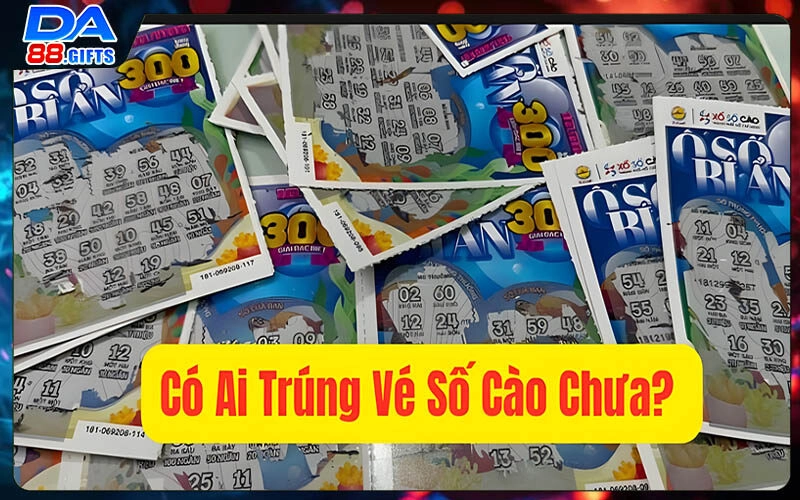 Có Ai Trúng Vé Số Cào Chưa | Chi Tiết Tổng Quan Về Chúng